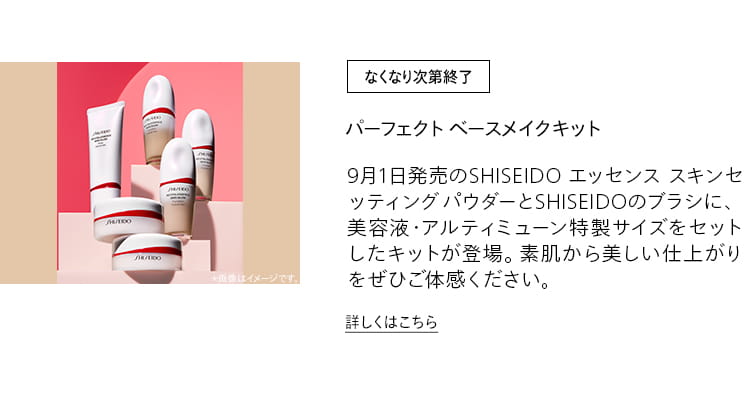 [なくなり次第終了]パーフェクト ベースメイクキット 9月1日発売のSHISEIDO エッセンス スキンセッティング パウダーとSHISEIDOのブラシに、美容液・アルティミューン特製サイズをセットしたキットが登場。素肌から美しい仕上がりをぜひご体感ください。詳しくはこちら