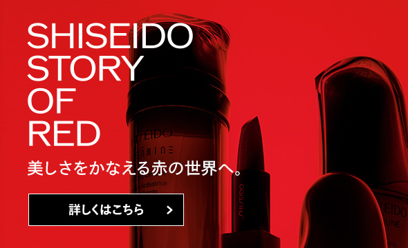 SHISEIDO STORY OF RED 美しさをかなえる赤の世界へ 詳しくはこちら