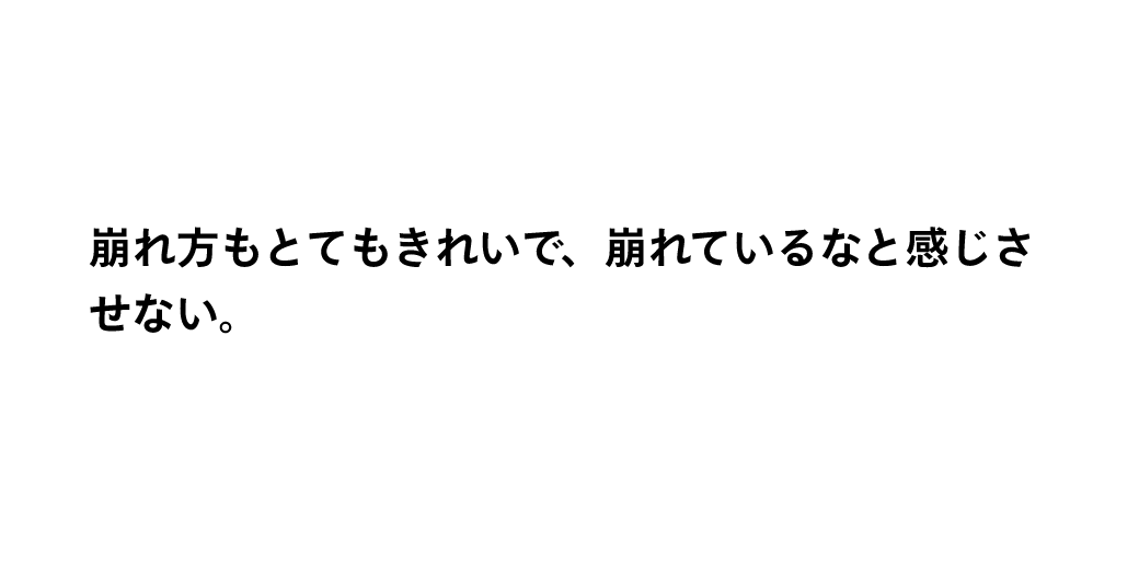 崩れ方もとてもきれいで、崩れているなと感じさせない。