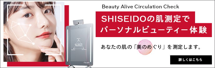 Beauty Alive Circulation Check SHISEIDOの肌測定でパーソナルビューティー体験 あなたの肌の「美のめぐり」を測定します。詳しくはこちら