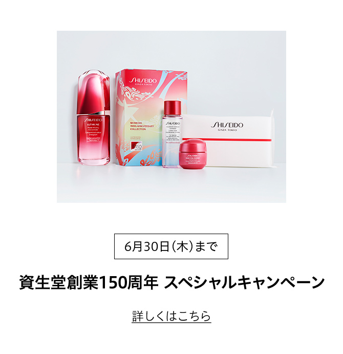 6月30日(木)まで 資生堂創業150周年 スペシャルキャンペーン 詳しくはこちら