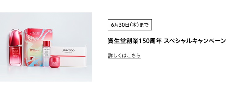 6月30日(木)まで 資生堂創業150周年 スペシャルキャンペーン 詳しくはこちら